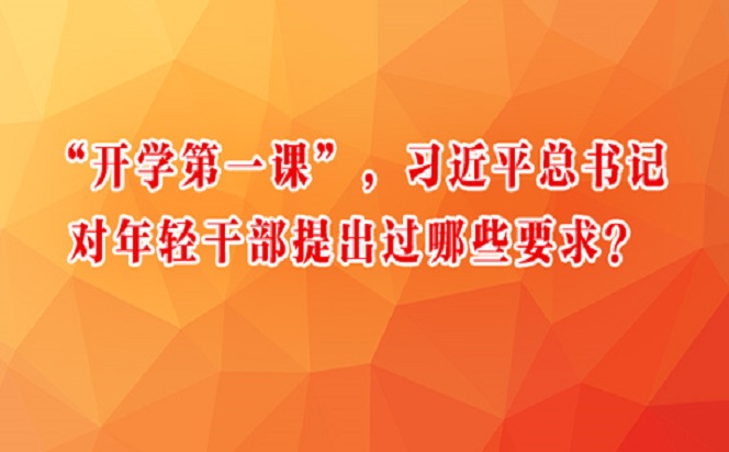 “開學(xué)第一課”，習(xí)近平總書記對年輕干部提出過哪些要求？